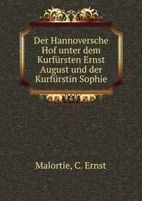 Der Hannoversche Hof unter dem Kurfursten Ernst August und der Kurfurstin Sophie