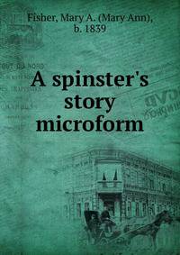 A spinster's story microform