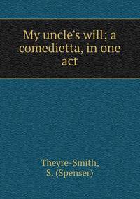My uncle's will; a comedietta, in one act