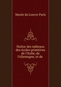 Notice des tableaux des ?coles primitives de l'Italie, de l'Allemagne, et de .
