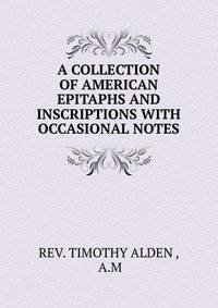 A COLLECTION OF AMERICAN EPITAPHS AND INSCRIPTIONS WITH OCCASIONAL NOTES.