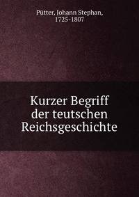 Kurzer Begriff der teutschen Reichsgeschichte