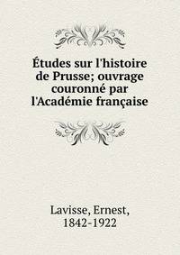 ?tudes sur l'histoire de Prusse; ouvrage couronn? par l'Acad?mie fran?aise