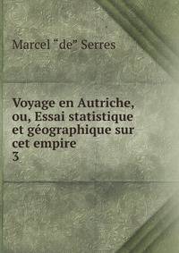 Voyage en Autriche, ou, Essai statistique et gographique sur cet empire. 3