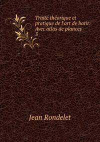 Trait? th?orique et pratique de l'art de batir: Avec atlas de plances