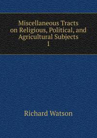 Miscellaneous Tracts on Religious, Political, and Agricultural Subjects. 1