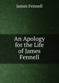 An Apology for the Life of James Fennell.