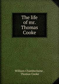 The life of mr. Thomas Cooke