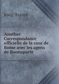 Another Correspondance officielle de la cour de Rome avec les agens de Buonaparte