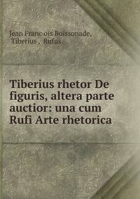 Tiberius rhetor De figuris, altera parte auctior: una cum Rufi Arte rhetorica