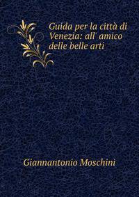 Guida per la citt? di Venezia: all' amico delle belle arti