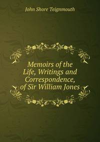 Memoirs of the Life, Writings and Correspondence, of Sir William Jones