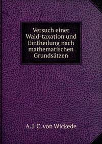 Versuch einer Wald-taxation und Eintheilung nach mathematischen Grundsatzen