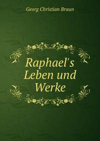 Raphael's Leben und Werke