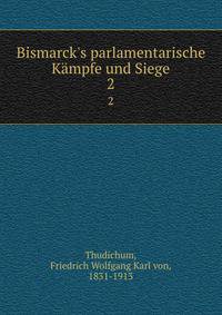 Bismarck's parlamentarische K?mpfe und Siege