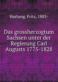 Das grossherzogtum Sachsen. unter der Regierung Carl Augusts 1775-1828