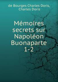 Mmoires secrets sur Napolon Buonaparte. 1-2