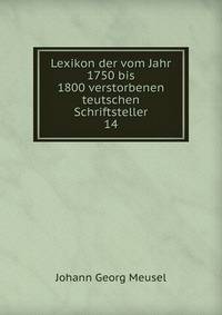 Lexikon der vom Jahr 1750 bis 1800 verstorbenen teutschen Schriftsteller. 14