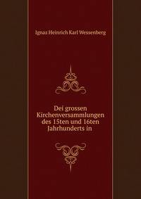 Dei grossen Kirchenversammlungen des 15ten und 16ten Jahrhunderts in .