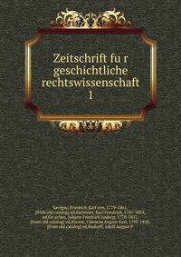 Zeitschrift fur geschichtliche rechtswissenschaft. 1