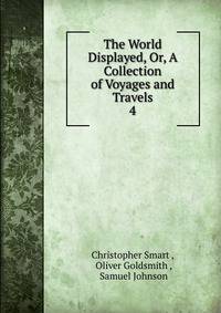 The World Displayed, Or, A Collection of Voyages and Travels. 4