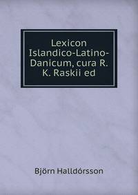 Lexicon Islandico-Latino-Danicum, cura R.K. Raskii ed
