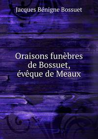 Oraisons funebres de Bossuet, eveque de Meaux