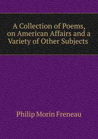 A Collection of Poems, on American Affairs and a Variety of Other Subjects .