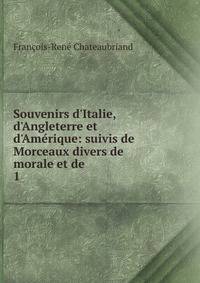 Souvenirs d'Italie, d'Angleterre et d'Am?rique: suivis de Morceaux divers de morale et de .