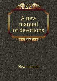 A new manual of devotions