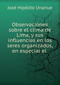 Observaciones sobre el clima de Lima, y sus influencias en los seres organizados, en especial el .