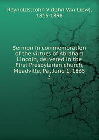 Sermon in commemoration of the virtues of Abraham Lincoln, delivered in the First Presbyterian church, Meadville, Pa., June 1, 1865. 2