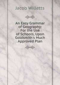 An Easy Grammar of Geography: For the Use of Schools, Upon Goldsmith's Much Approved Plan