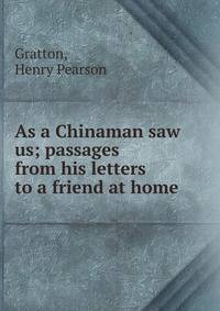 As a Chinaman saw us; passages from his letters to a friend at home
