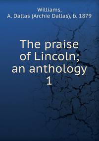 The praise of Lincoln; an anthology. 1