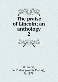 The praise of Lincoln; an anthology. 2