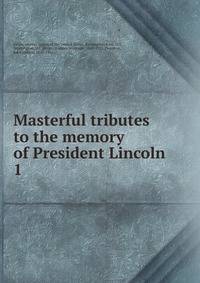 Masterful tributes to the memory of President Lincoln. 1
