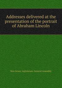 Addresses delivered at the presentation of the portrait of Abraham Lincoln