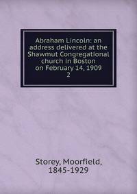 Abraham Lincoln: an address delivered at the Shawmut Congregational church in Boston on February 14, 1909. 2