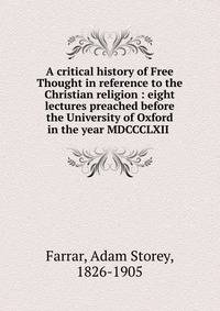A critical history of Free Thought in reference to the Christian religion : eight lectures preached before the University of Oxford in the year MDCCCLXII