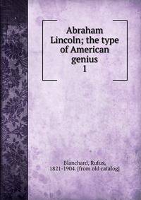 Abraham Lincoln; the type of American genius. 1