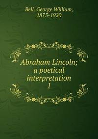 Abraham Lincoln; a poetical interpretation. 1