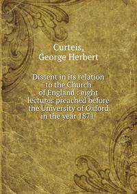 Dissent in its relation to the Church of England : eight lectures preached before the University of Oxford in the year 1871