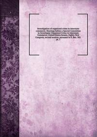 Investigation of organized crime in interstate commerce. Hearings before a Special Committee to Investigate Organized Crime in Interstate Commerce, United States Senate, Eighty-first Congress, second session, pursuant to S. Res. 202 . pt. 1