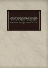 Investigation of organized crime in interstate commerce. Hearings before a Special Committee to Investigate Organized Crime in Interstate Commerce, United States Senate, Eighty-first Congress, second session, pursuant to S. Res. 202 . pt. 2