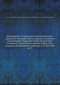 Investigation of organized crime in interstate commerce. Hearings before a Special Committee to Investigate Organized Crime in Interstate Commerce, United States Senate, Eighty-first Congress, second session, pursuant to S. Res. 202 . pt. 3