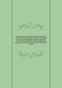 Investigation of organized crime in interstate commerce. Hearings before a Special Committee to Investigate Organized Crime in Interstate Commerce, United States Senate, Eighty-first Congress, second session, pursuant to S. Res. 202 . pt. 4A