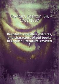 Restituta; or, Titles, extracts, and characters of old books in English literature, revived. 3