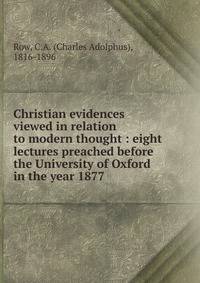 Christian evidences viewed in relation to modern thought : eight lectures preached before the University of Oxford in the year 1877