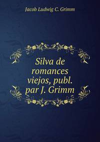 Silva de romances viejos, publ. par J. Grimm